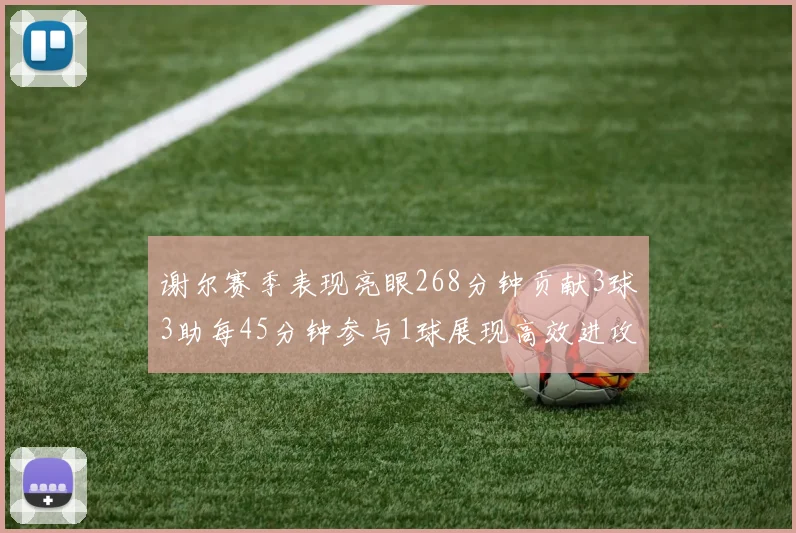 谢尔赛季表现亮眼268分钟贡献3球3助每45分钟参与1球展现高效进攻能力