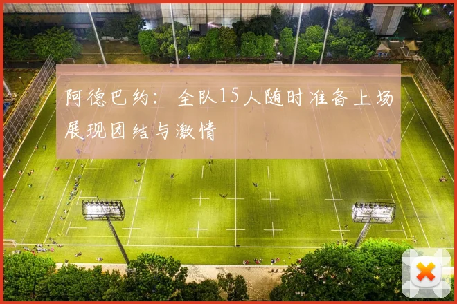 阿德巴约：全队15人随时准备上场展现团结与激情