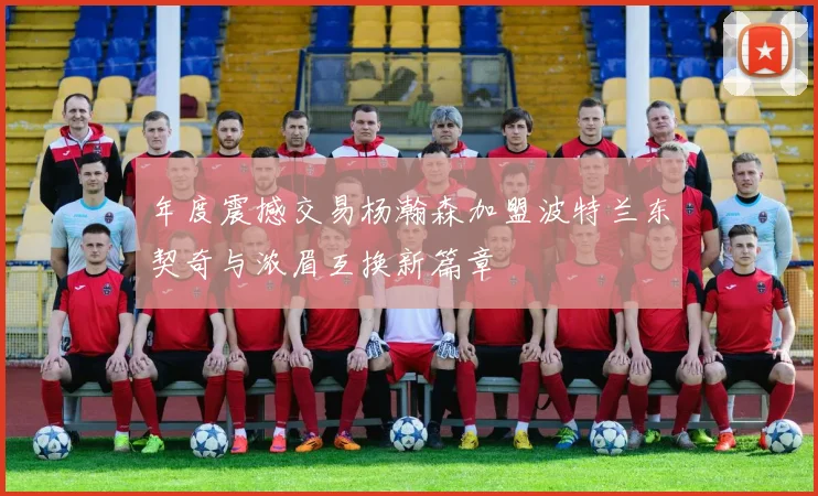 年度震撼交易杨瀚森加盟波特兰东契奇与浓眉互换新篇章
